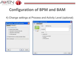 Configuration of BPM and BAM
4) Change settings at Process and Activity Level (optional)
 