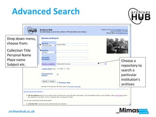 Advanced Search Drop down menu, choose from:  Collection Title Personal Name Place name Subject etc.  Choose a repository to search a particular institution’s archives 