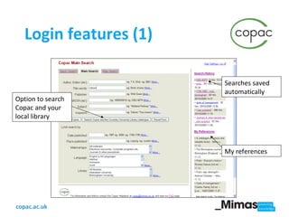 Login features (1) Option to search Copac and your local library My references Searches saved automatically 