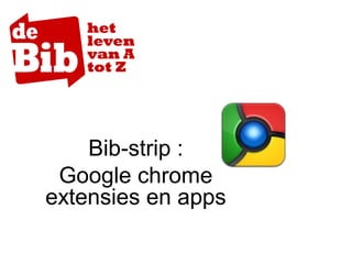 Bib-strip :
Google chrome
extensies en apps
 