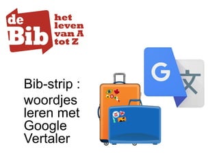 Bib-strip :
woordjes
leren met
Google
Vertaler
 