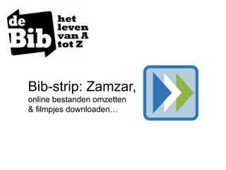 Bib-strip: Zamzar,
online bestanden omzetten
& filmpjes downloaden…
 