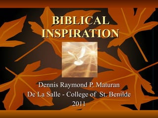 BIBLICAL INSPIRATION Dennis Raymond P. Maturan De La Salle - College of  St. Benilde 2011 