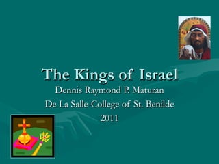 The Kings of Israel Dennis Raymond P. Maturan De La Salle-College of St. Benilde 2011 