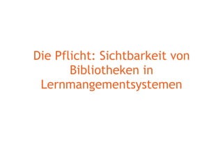 Die Pflicht: Sichtbarkeit von Bibliotheken in Lernmangementsystemen 