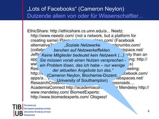 „Lots of Facebooks“ (Cameron Neylon)
Dutzende allein von oder für Wissenschaftler...

EthicShare: http://ethicshare.cs.umn...