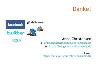 Danke! Anne Christensen E:  [email_address] W:  http:// beluga.sub.uni-hamburg.de Links: http://delicious.com/christensen/zw09 