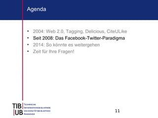 Agenda


•   2004: Web 2.0, Tagging, Delicious, CiteULike
•   Seit 2008: Das Facebook-Twitter-Paradigma
•   2014: So könnte es weitergehen
•   Zeit für Ihre Fragen!




                                          11
 