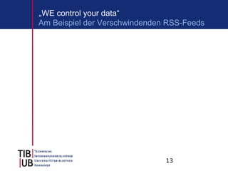 „WE control your data“
Am Beispiel der Verschwindenden RSS-Feeds




                               13
 