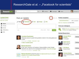 ResearchGate et al. – „Facebook for scientists“




                                   18
 