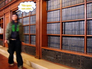 Não quero
nem saber…
 