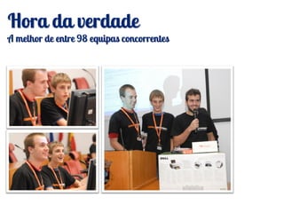 Hora da verdade
A melhor de entre 98 equipas concorrentes
 