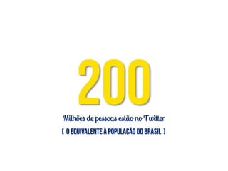 Milhões de pessoas estão no Twitter
 