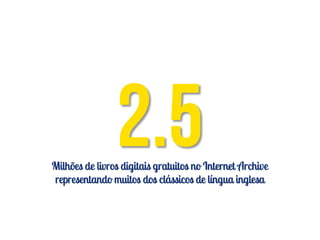 Milhões de livros digitais gratuitos no Internet Archive
representando muitos dos clássicos de língua inglesa
 