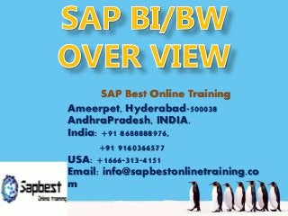 SAP Best Online Training
Ameerpet, Hyderabad-500038
AndhraPradesh, INDIA.
India: +91 8688888976,
+91 9160366577
USA: +1666-313-4151
Email: info@sapbestonlinetraining.co
m
 