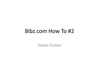 Bibz.com How To #2
Series Fiction
 