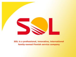 SOL is a professional, innovative, international
    family-owned Finnish service company
 