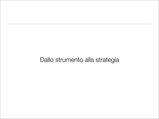 Dallo strumento alla strategia
 