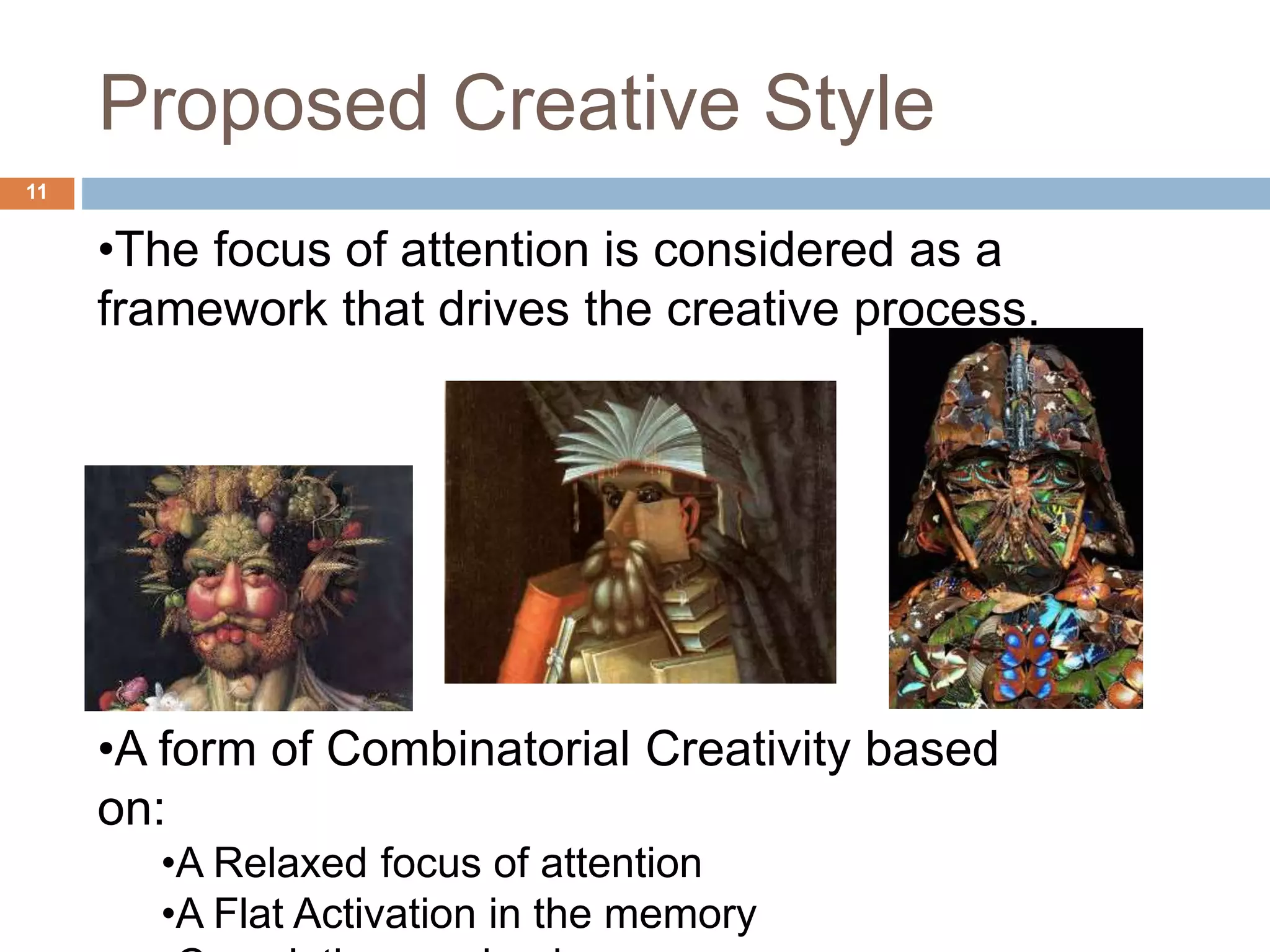 Proposed Creative Style 11 •The focus of attention is considered as a framework that drives the creative process. •A form of Combinatorial Creativity based on: •A Relaxed focus of attention •A Flat Activation in the memory 