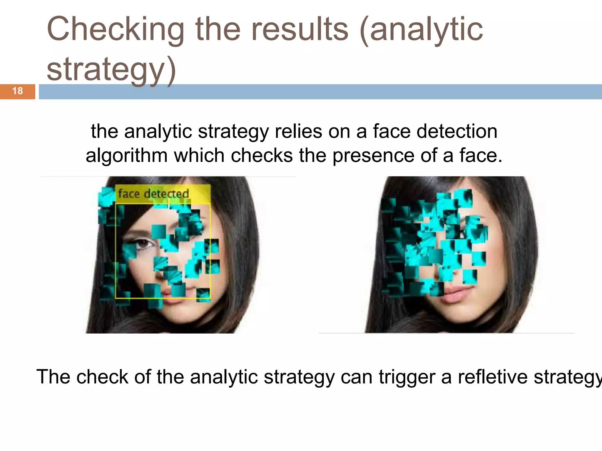 Checking the results (analytic strategy)18 The check of the analytic strategy can trigger a refletive strategy the analytic strategy relies on a face detection algorithm which checks the presence of a face. 