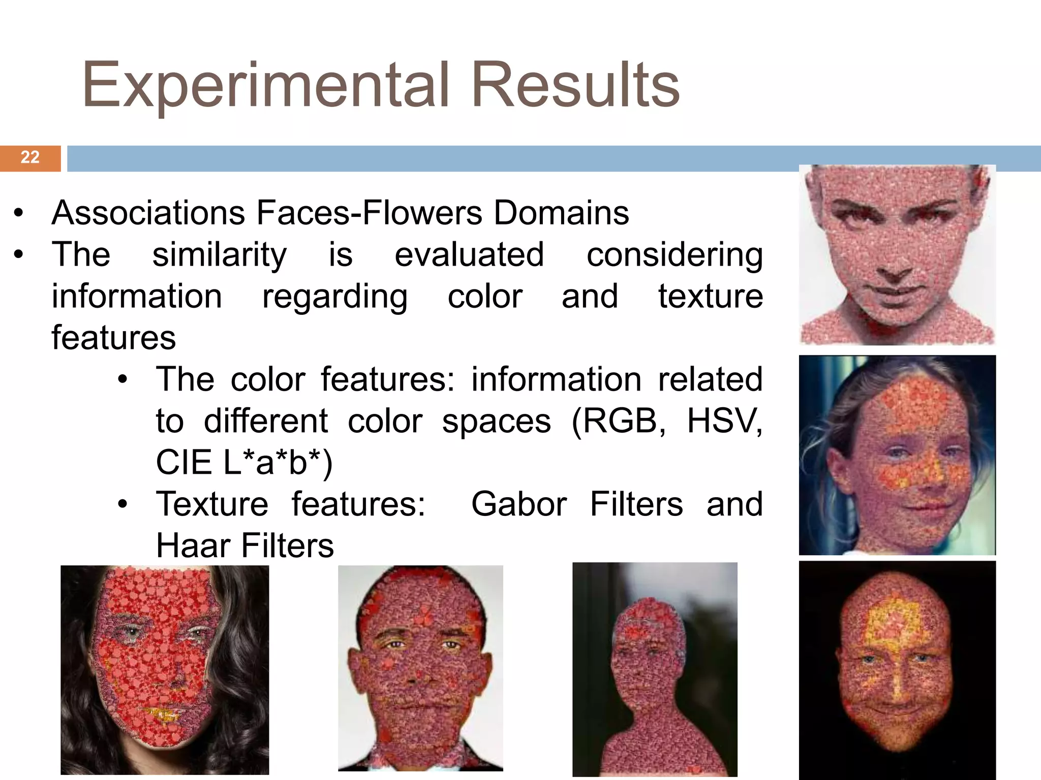 Experimental Results 22 • Associations Faces-Flowers Domains • The similarity is evaluated considering information regarding color and texture features • The color features: information related to different color spaces (RGB, HSV, CIE L*a*b*) • Texture features: Gabor Filters and Haar Filters 