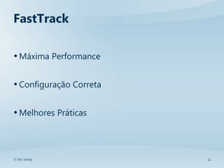 FastTrack

• Máxima Performance

• Configuração Correta

• Melhores Práticas



© 2011 SolidQ            11
 