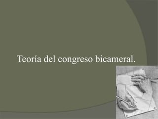 Teoría del congreso bicameral. 
 