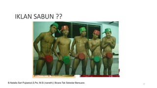 IKLAN SABUN ??
17
B.Natalia Sari Pujiastuti,S.Psi, M.Si (naneth) | Bicara Tak Sekedar Bersuara
 
