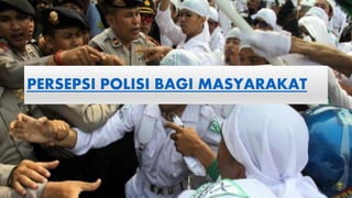 PERSEPSI POLISI BAGI MASYARAKAT
7
 