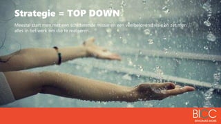Strategie = TOP DOWN
Meestal start men met een schitterende missie en een veelbelovend visie en zet men
alles in het werk om die te realiseren…
 