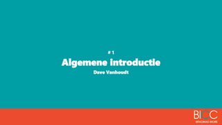 # 1
Algemene introductie
Dave Vanhoudt
 