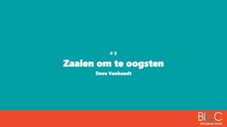 # 5
Zaaien om te oogsten
Dave Vanhoudt
 