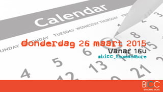 Donderdag 26 maart 2015
Vanaf 16u
@BICC_ThomasMore
 