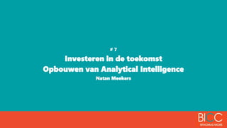 # 7
Investeren in de toekomst
Opbouwen van Analytical Intelligence
Natan Meekers
 