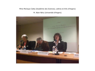 Mme Monique Catta (Académie des Sciences, Lettres et Arts d’Angers)
M. Alain Néry (Université d’Angers)
 