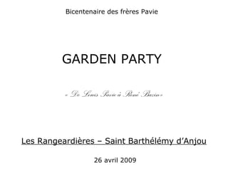 Bicentenaire des frères Pavie
GARDEN PARTY
« De Louis Pavie à René Bazin»
Les Rangeardières – Saint Barthélémy d’Anjou
26 avril 2009
 