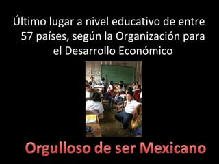 Último lugar a nivel educativo de entre 57 países, según la Organización para el Desarrollo Económico 