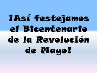 ¡Así festejamos el Bicentenario de la Revolución de Mayo! 