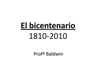 El bicentenario1810-2010 Profª Baldwin 