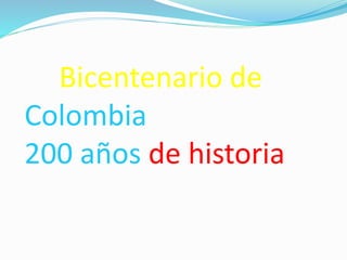 Bicentenario de
Colombia
200 años de historia
 