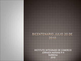 INSTITUTO INTEGRADO DE COMERCIO
JORNADA MAÑANA 9-4
BARBOSA
2010
 