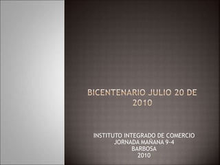 INSTITUTO INTEGRADO DE COMERCIO
JORNADA MAÑANA 9-4
BARBOSA
2010
 