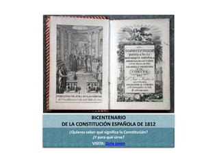BICENTENARIO
DE LA CONSTITUCIÓN ESPAÑOLA DE 1812
  ¿Quieres saber qué significa la Constitución?
              ¿Y para qué sirve?
              VISITA: Zona joven
 