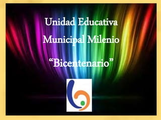 Unidad Educativa
Municipal Milenio
“Bicentenario”
 