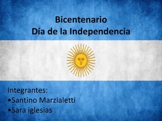 Bicentenario
Día de la Independencia
Integrantes:
•Santino Marzialetti
•Sara iglesias
 