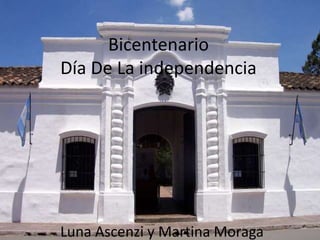 Bicentenario
Día De La independencia
Luna Ascenzi y Martina Moraga
 