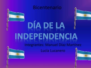 Bicentenario
Integrantes: Manuel Díaz Martínez
Lucía Lucanero
 