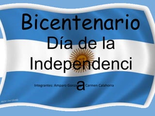 Bicentenario
Día de la
Independenci
aIntegrantes: Amparo Gonzalez – Carmen Calahorra
 