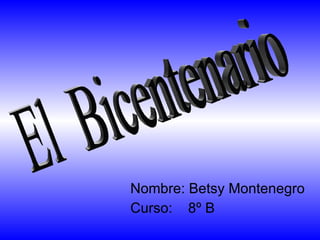 Nombre: Betsy Montenegro Curso:  8º B El  Bicentenario 