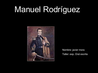 Manuel Rodríguez Nombre: javier mora Taller: exp. Oral escrita 